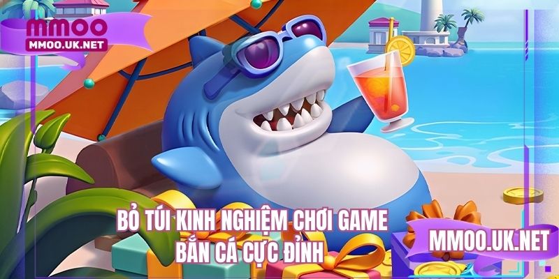 Bỏ túi kinh nghiệm chơi game bắn cá cực đỉnh